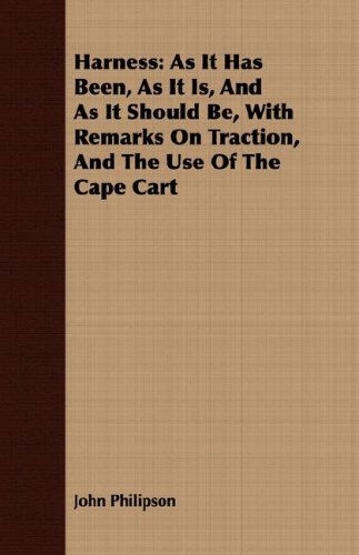 Cover for John Philipson · Harness: As It Has Been, As It Is, and As It Should Be, with Remarks on Traction, and the Use of the Cape Cart (Paperback Book) (2008)