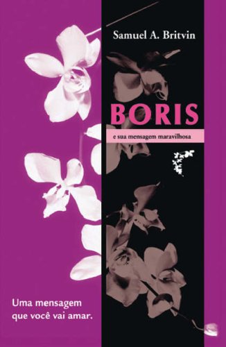 Cover for Samuel A. Britvin · Boris E Sua Mensagem Maravilhosa: Uma Mensagem Que Voce Vai Amar (Paperback Book) [Portuguese edition] (2006)