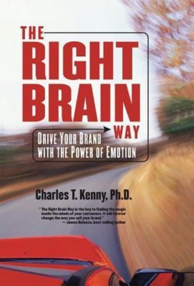 Cover for Ph D Charles Kenny · The Right Brain Way Drive Your Brand with the Power of Emotion (Gebundenes Buch) (2016)