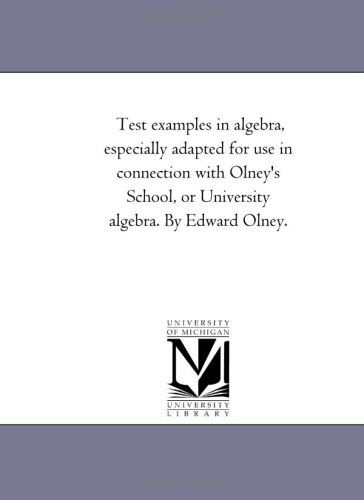 Cover for Michigan Historical Reprint Series · Test Examples in Algebra, Especially Adapted for Use in Connection with Olney's School, or University Algebra. by Edward Olney. (Paperback Book) (2006)