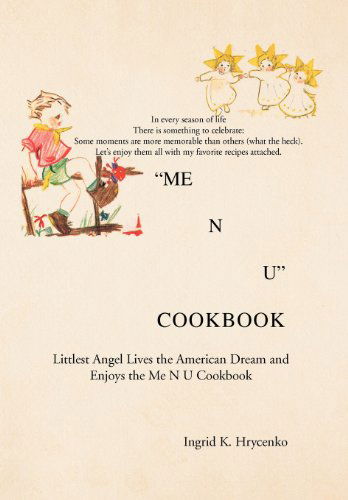 Cover for Ingrid K. Hrycenko · Me N U Cookbook: the Littlest Angel Lives the American Dream and Enjoys the Me N U Cookbook (Hardcover Book) (2012)