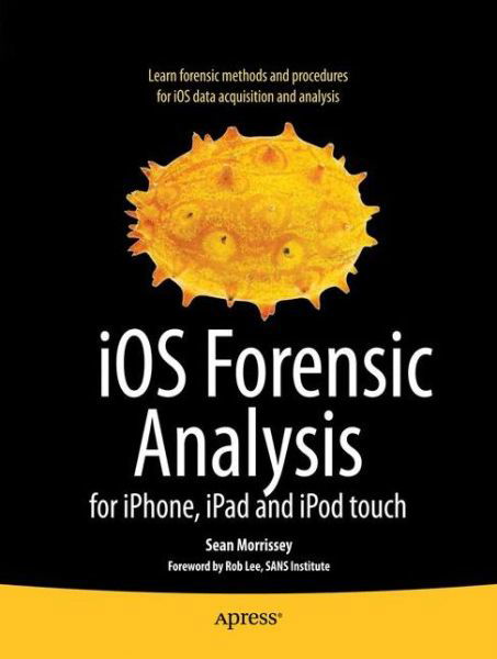 Ios Forensic Analysis: for Iphone, Ipad, and Ipod Touch - Sean Morrissey - Książki - APress - 9781430233428 - 21 grudnia 2010