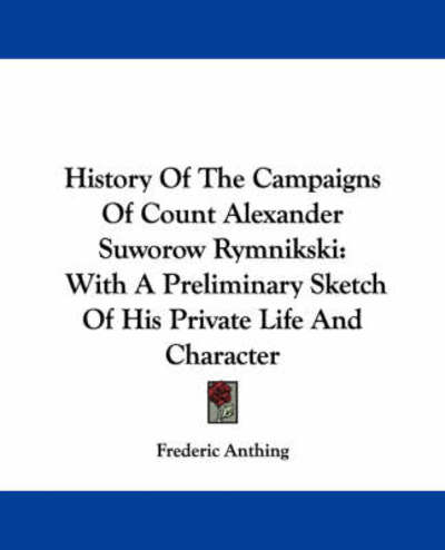 Cover for Frederic Anthing · History of the Campaigns of Count Alexander Suworow Rymnikski: with a Preliminary Sketch of His Private Life and Character (Taschenbuch) (2007)