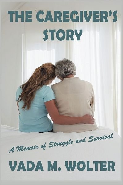 Cover for Vada M Wolter · The Caregiver's Story: A Memoir of Struggle and Survival (Paperback Book) (2011)