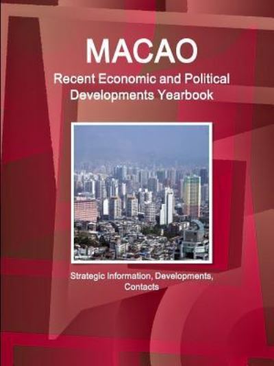 Macao Recent Economic and Political Developments Yearbook - Strategic Information, Developments, Contacts - Ibp Inc - Boeken - Int'l Business Publications, USA - 9781433063428 - 25 november 2015