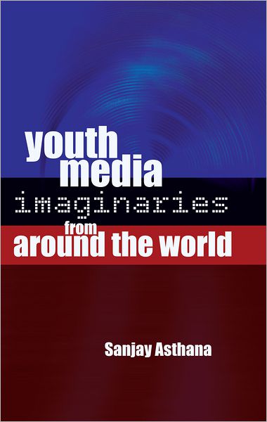 Cover for Sanjay Asthana · Youth Media Imaginaries from Around the World - Mediated Youth (Hardcover Book) [New edition] (2012)