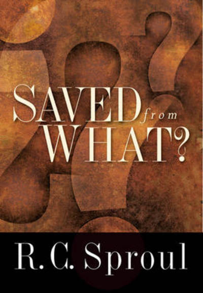 Saved from What? - R. C. Sproul - Książki - Crossway Books - 9781433513428 - 8 lipca 2010