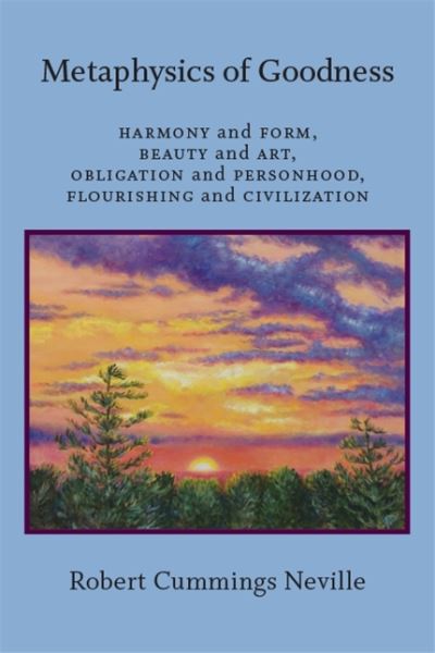 Cover for Robert Cummings Neville · Metaphysics of Goodness: Harmony and Form, Beauty and Art, Obligation and Personhood, Flourishing and Civilization (Paperback Book) (2020)