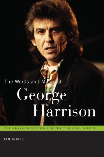 The Words and Music of George Harrison - Praeger Singer-Songwriter Collection - Ian Inglis - Books - ABC-CLIO - 9781440836428 - March 23, 2010