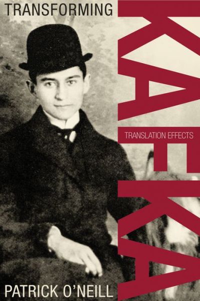 Transforming Kafka: Translation Effects - German and European Studies - Patrick O'Neill - Books - University of Toronto Press - 9781442650428 - December 12, 2014