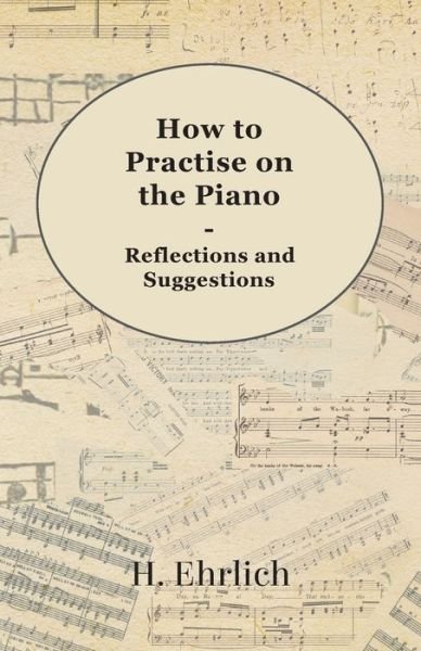 Cover for H. Ehrlich · How to Practise on the Piano - Reflections and Suggestions (Paperback Book) (2009)