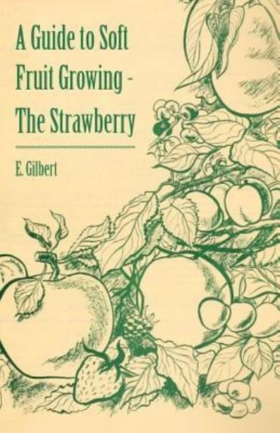 Cover for E Gilbert · A Guide to Soft Fruit Growing - the Strawberry (Paperback Book) (2011)