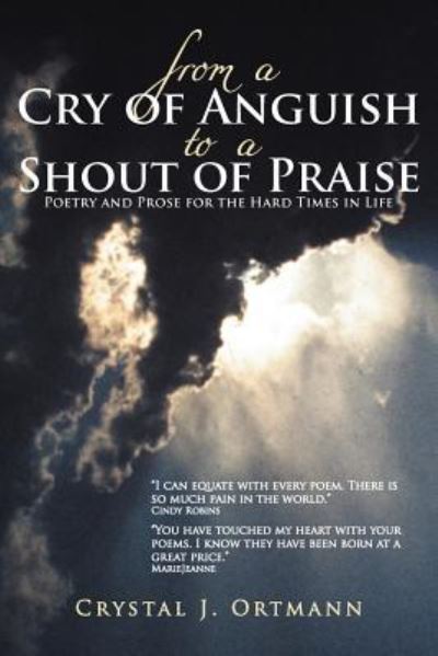 Crystal J Ortmann · From a Cry of Anguish to a Shout of Praise: Poetry and Prose for the Hard Times in Life (Paperback Book) (2012)