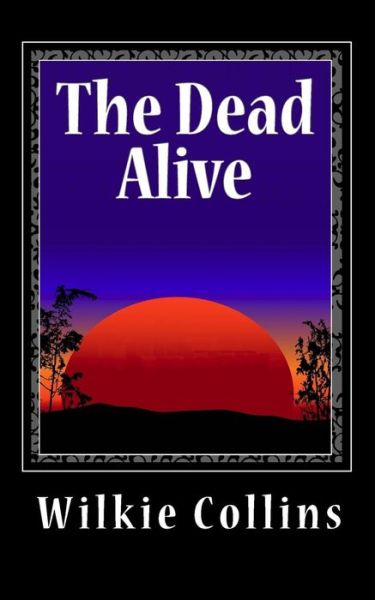 The Dead Alive - Wilkie Collins - Bøker - CreateSpace Independent Publishing Platf - 9781456549428 - 12. januar 2011