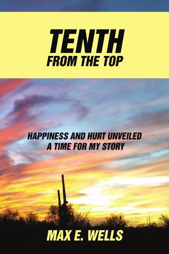 Cover for Max E Wells · Tenth from the Top: Happiness and Hurt Unveiled a Time for My Story (Pocketbok) (2012)