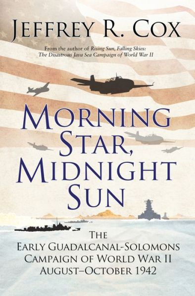 Cover for Jeffrey Cox · Morning Star, Midnight Sun: The Early Guadalcanal-Solomons Campaign of World War II August–October 1942 (Paperback Book) (2019)