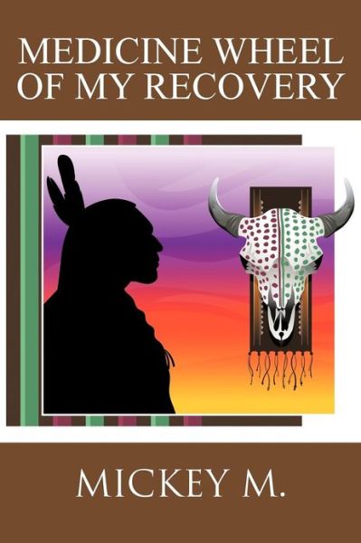 Mickey M · Medicine Wheel of My Recovery (Paperback Book) (2012)