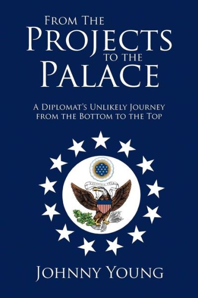 Cover for Johnny Young · From the Projects to the Palace: a Diplomat's Unlikely Journey from the Bottom to the Top (Paperback Bog) (2013)