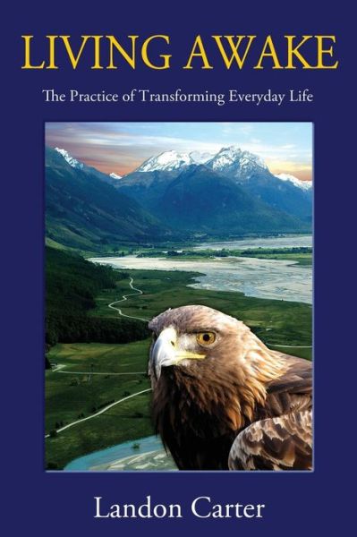 Cover for Landon Carter · Living Awake: the Practice of Transforming Everyday Life (Paperback Book) (2013)