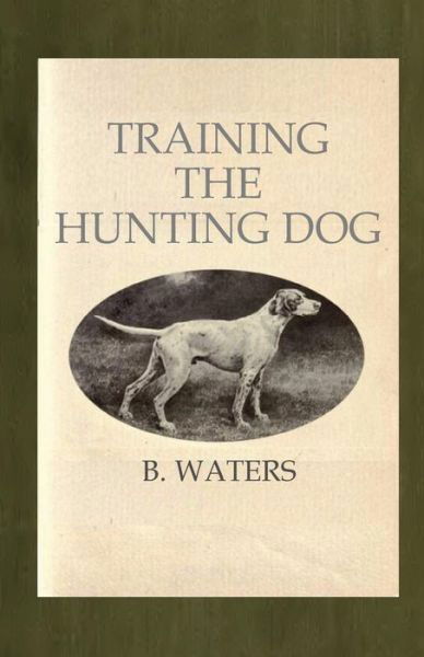 Training the Hunting Dog - B Waters - Books - Createspace - 9781482627428 - February 25, 2013