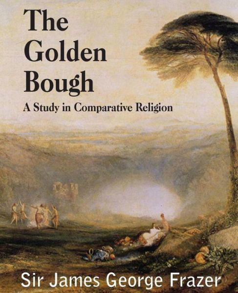 Cover for Frazer, James George, Sir, · The Golden Bough: a Study of Magic and Religion (Paperback Book) (2013)