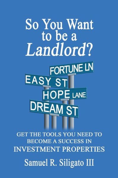 Cover for Siligato, Samuel Robert, III · So You Want to Be a Landlord? (Paperback Book) (2013)