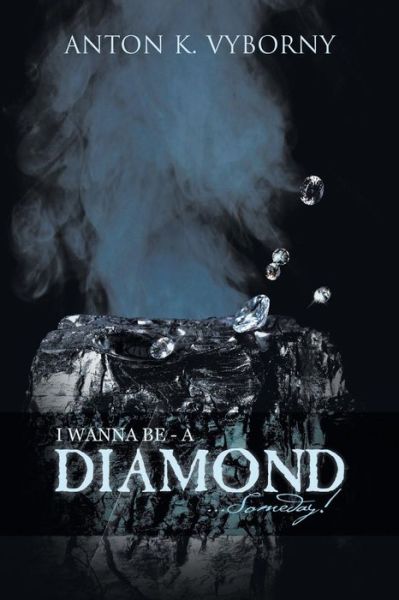 Cover for Anton  K. Vyborny · I Wanna Be - a Diamond . . . Someday! (Paperback Book) (2016)