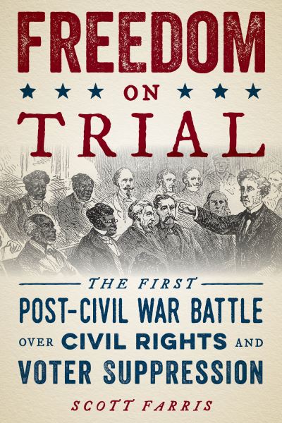 Cover for Scott Farris · Freedom on Trial: The First Post-Civil War Battle Over Civil Rights and Voter Suppression (Paperback Book) (2022)