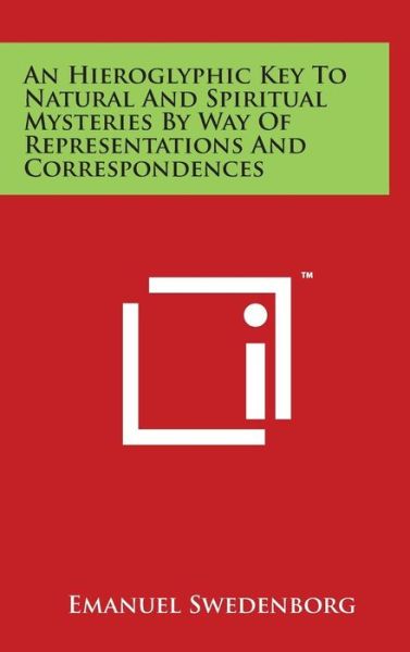 An Hieroglyphic Key to Natural and Spiritual Mysteries by Way of Representations and Correspondences - Emanuel Swedenborg - Kirjat - Literary Licensing, LLC - 9781497861428 - lauantai 29. maaliskuuta 2014