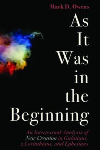 Cover for Mark Owens · As It Was in the Beginning: An Intertextual Analysis of New Creation in Galatians, 2 Corinthians, and Ephesians (Inbunden Bok) (2015)