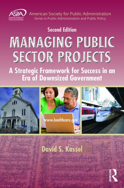 Cover for Kassel, David S. (Accountable Strategies Consulting, Harvard, Massachusetts, USA) · Managing Public Sector Projects: A Strategic Framework for Success in an Era of Downsized Government, Second Edition - ASPA Series in Public Administration and Public Policy (Hardcover Book) (2016)