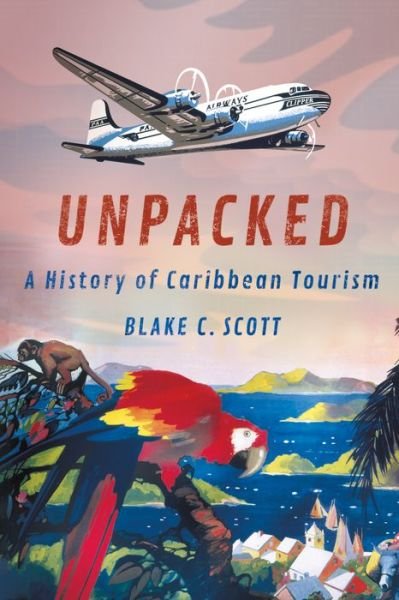 Cover for Blake C. Scott · Unpacked: A History of Caribbean Tourism - Histories and Cultures of Tourism (Pocketbok) (2022)