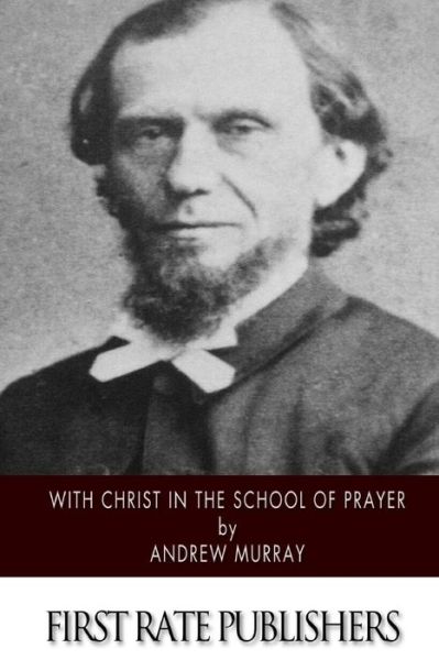 With Christ in the School of Prayer - Andrew Murray - Books - CreateSpace Independent Publishing Platf - 9781502363428 - September 13, 2014