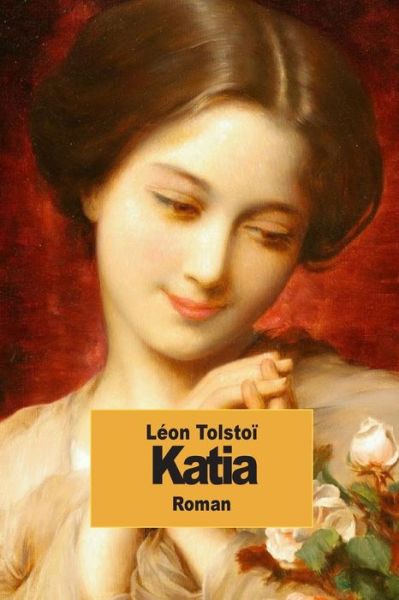 Katia - Leon Tolstoi - Books - Createspace - 9781502503428 - September 26, 2014