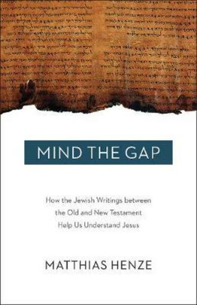 Cover for Matthias Henze · Mind the Gap: How the Jewish Writings between the Old and New Testament Help Us Understand Jesus (Pocketbok) (2017)