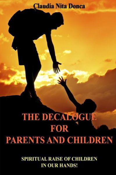 Cover for Claudia Nita Donca · The Decalogue for Parents and Children: Spiritual Raise of Children in Our Hands! (Paperback Book) (2015)