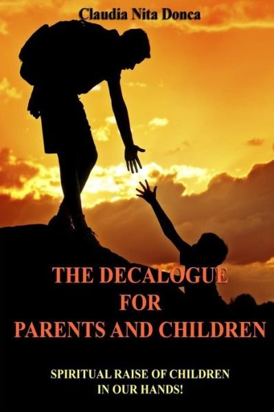 Cover for Claudia Nita Donca · The Decalogue for Parents and Children: Spiritual Raise of Children in Our Hands! (Paperback Bog) (2015)