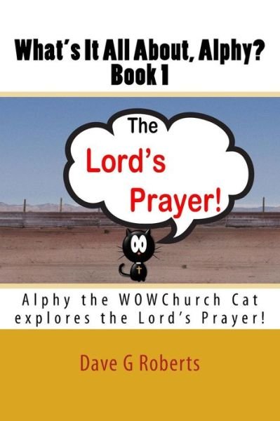 Cover for Dave G Roberts · What's It All About, Alphy: the Lord's Prayer: Alphy the Wowchurch Cat Explores the Lord's Prayer (Paperback Book) (2015)