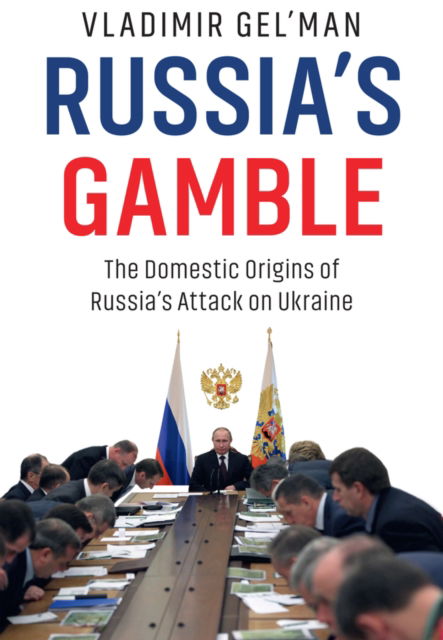Cover for Vladimir Gel'man · Russia's Gamble: The Domestic Origins of Russia's Attack on Ukraine (Hardcover Book) (2025)