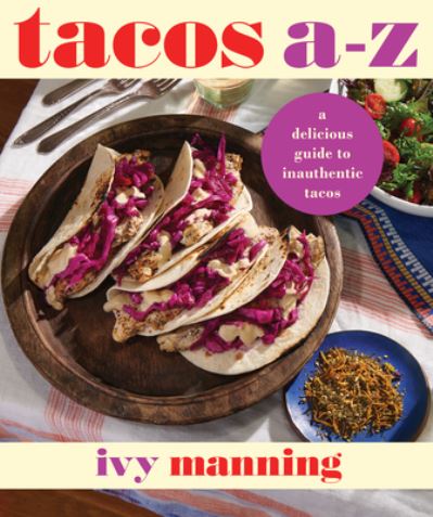 Tacos A to Z: A Delicious Guide to Inauthentic Tacos - Ivy Manning - Książki - West Margin Press - 9781513141428 - 26 października 2023