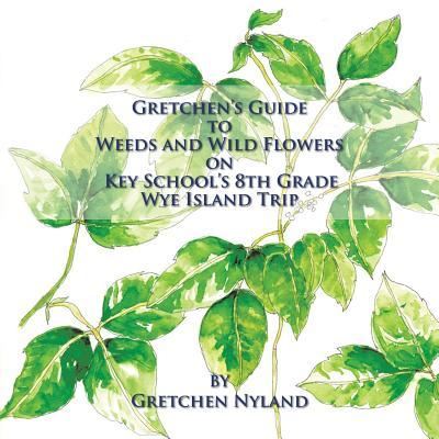 Cover for Gretchen Nyland · Gretchen's Guide to Weeds and Wild Flowers on Key School's 8th Grade Wye Island Trip (Paperback Book) (2016)
