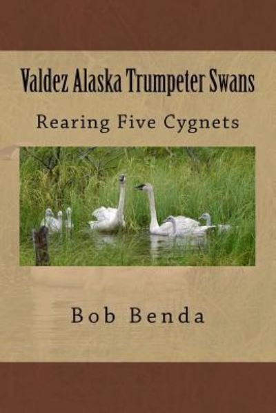 Valdez Alaska Trumpeter Swans - Bob Benda - Bøger - Createspace Independent Publishing Platf - 9781519561428 - 9. april 2016