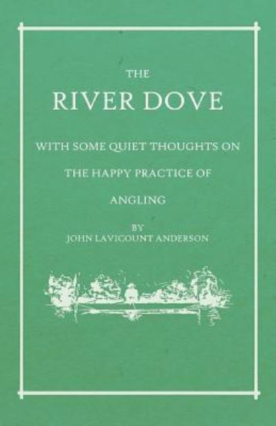 Cover for John Lavicount Anderson · The River Dove - With Some Quiet Thoughts on the Happy Practice of Angling (Paperback Book) (2019)