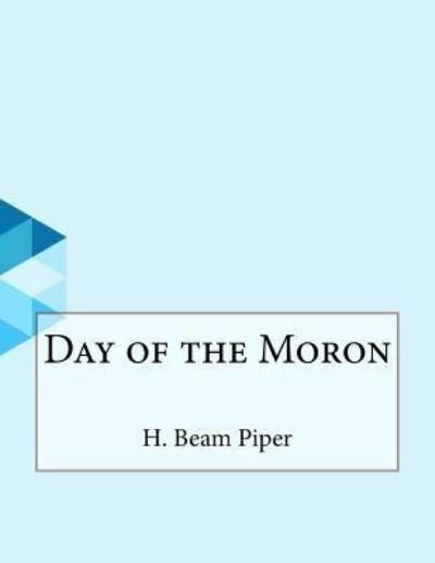 Cover for H Beam Piper · Day of the Moron (Paperback Bog) (2016)