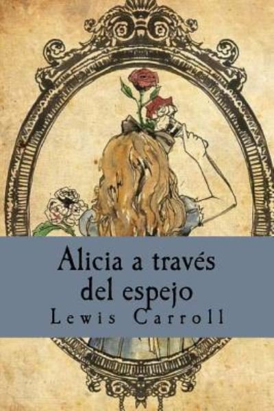 Alicia a través del espejo - Lewis Carroll - Livros - Createspace Independent Publishing Platf - 9781535215428 - 11 de julho de 2016