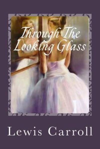 Through The Looking Glass - Lewis Carroll - Libros - CreateSpace Independent Publishing Platf - 9781539585428 - 18 de octubre de 2016