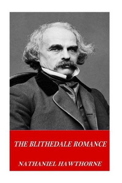 The Blithedale Romance - Nathaniel Hawthorne - Books - Createspace Independent Publishing Platf - 9781541254428 - December 22, 2016
