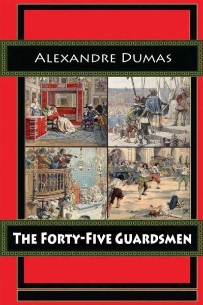 The Forty-Five Guardsmen - Alexandre Dumas - Books - Createspace Independent Publishing Platf - 9781541308428 - December 27, 2016