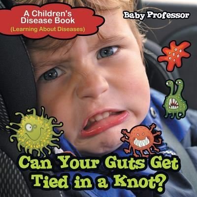 Cover for Baby Professor · Can Your Guts Get Tied In A Knot? A Children's Disease Book (Learning About Diseases) (Paperback Book) (2017)