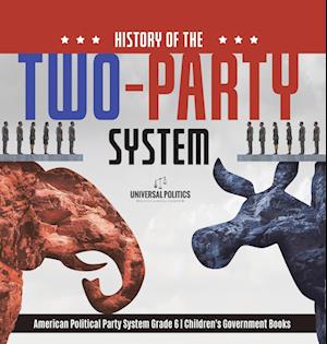 Cover for Universal Politics · History of the Two-Party System American Political Party System Grade 6 Children's Government Books (Book) (2022)